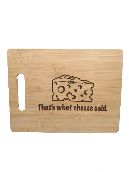 "That's what cheese said." - Bamboo Cutting Board