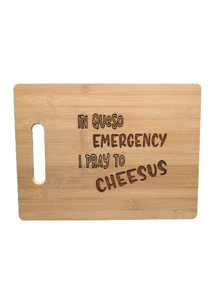 "In queso emergency I pray to cheesus." - Bamboo Cutting Board