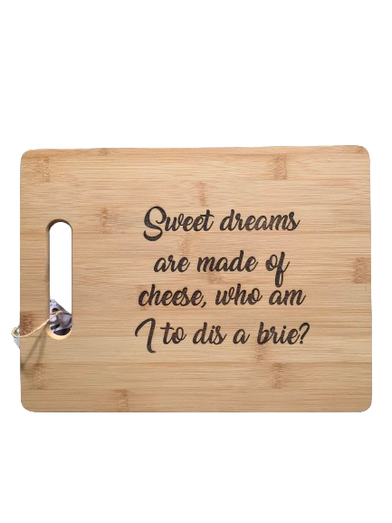 "Sweet dreams are made of cheese, who am I to dis a brie?" - Bamboo Cutting Board