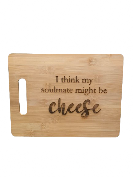 "I think my soulmate might be cheese" - Bamboo Cutting Board